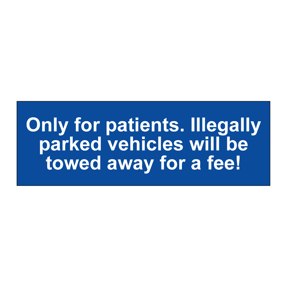 Only for patients. Illegally parked vehicles will be towed away for a fee!