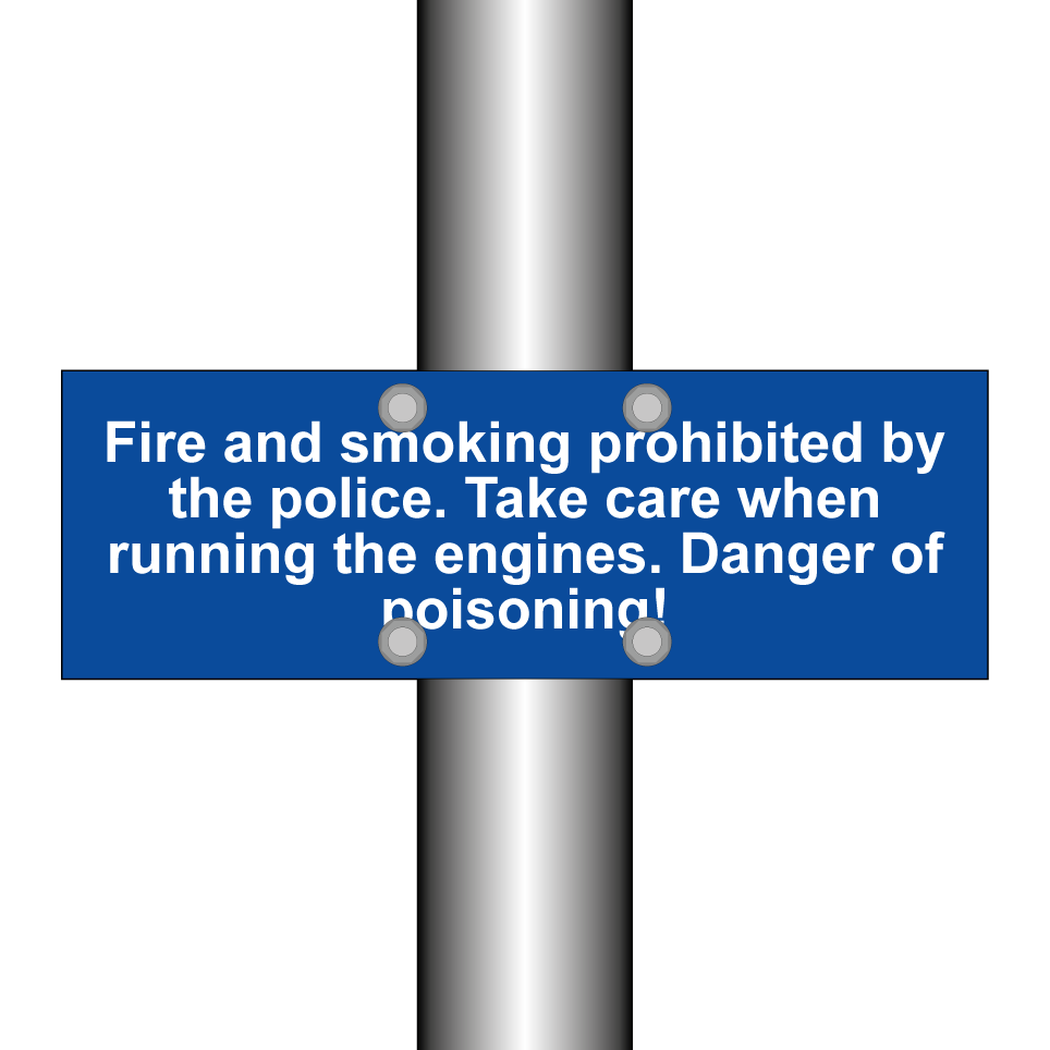 Fire and smoking prohibited by the police. Take care when running the engines. Danger of poisoning!