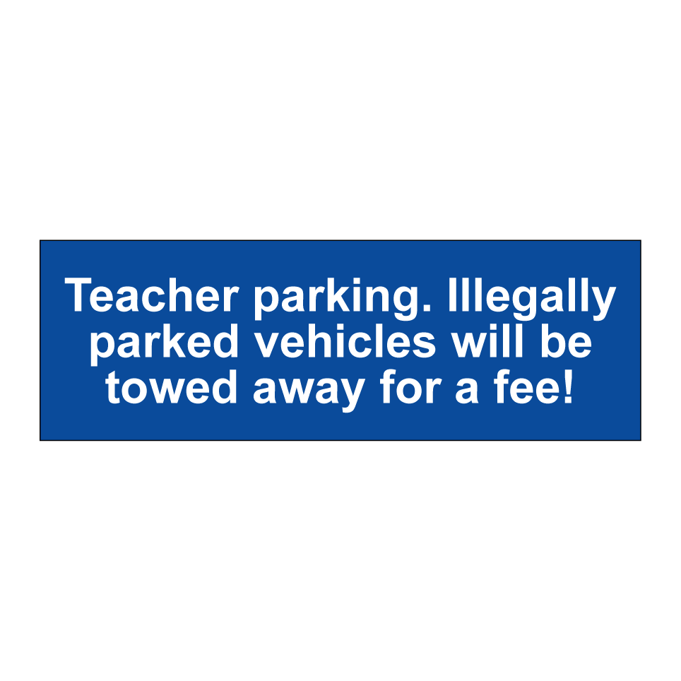 Teacher parking. Illegally parked vehicles will be towed away for a fee!