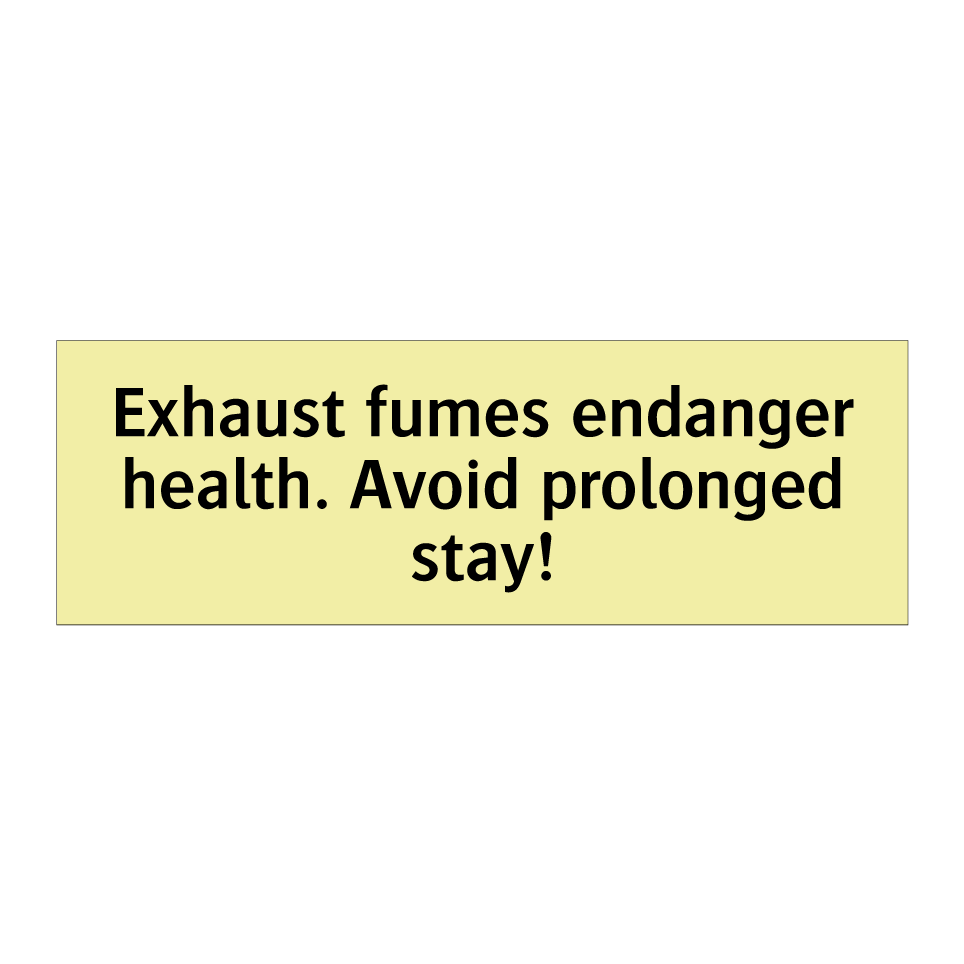Exhaust fumes endanger health. Avoid prolonged stay!