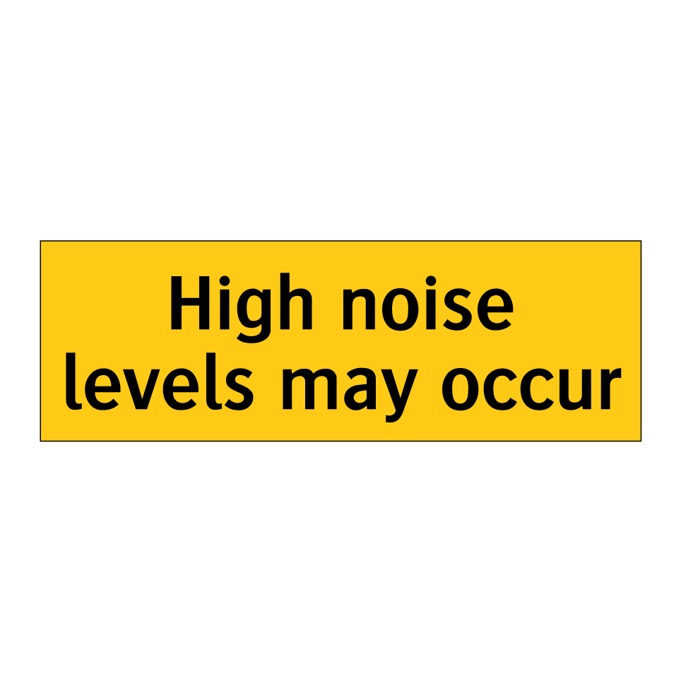High noise levels may occur