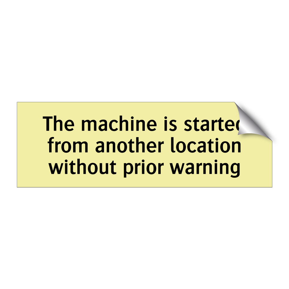 The machine is started from another location without prior warning