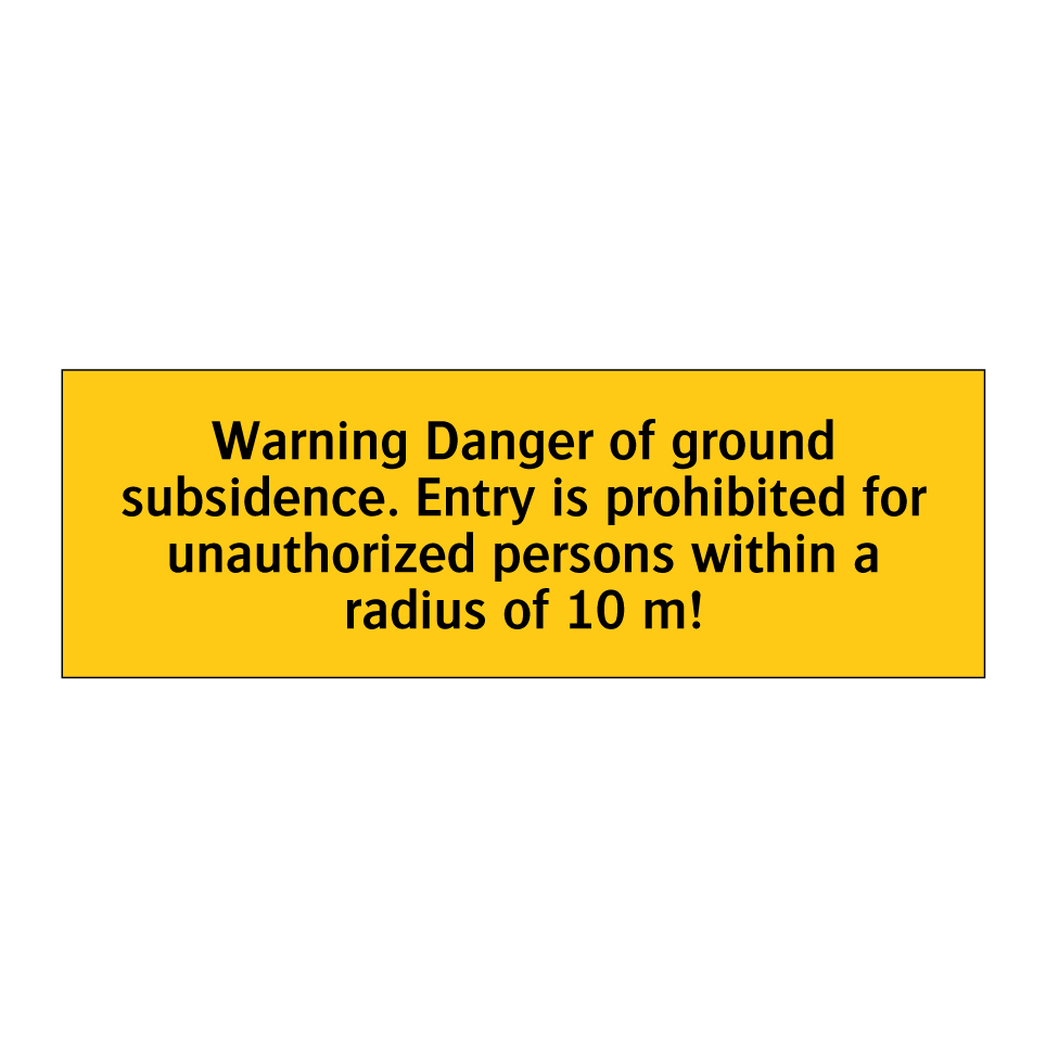 Warning Danger of ground subsidence. Entry is prohibited for unauthorized persons within a radius of 10 m!