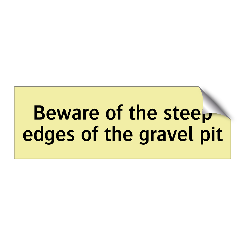 Beware of the steep edges of the gravel pit