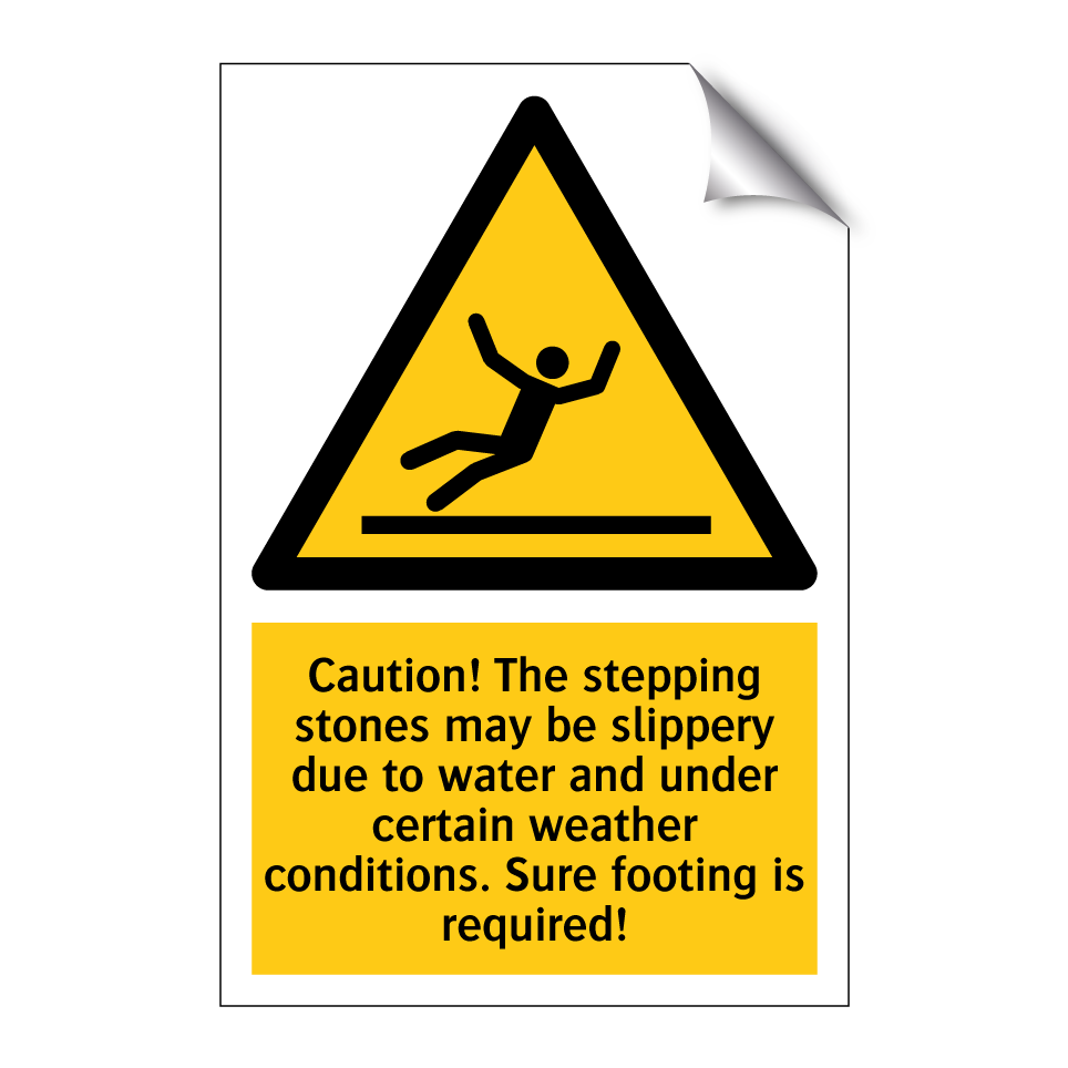 Caution! The stepping stones may be slippery due to water and under certain weather conditions. Sure footing is required!