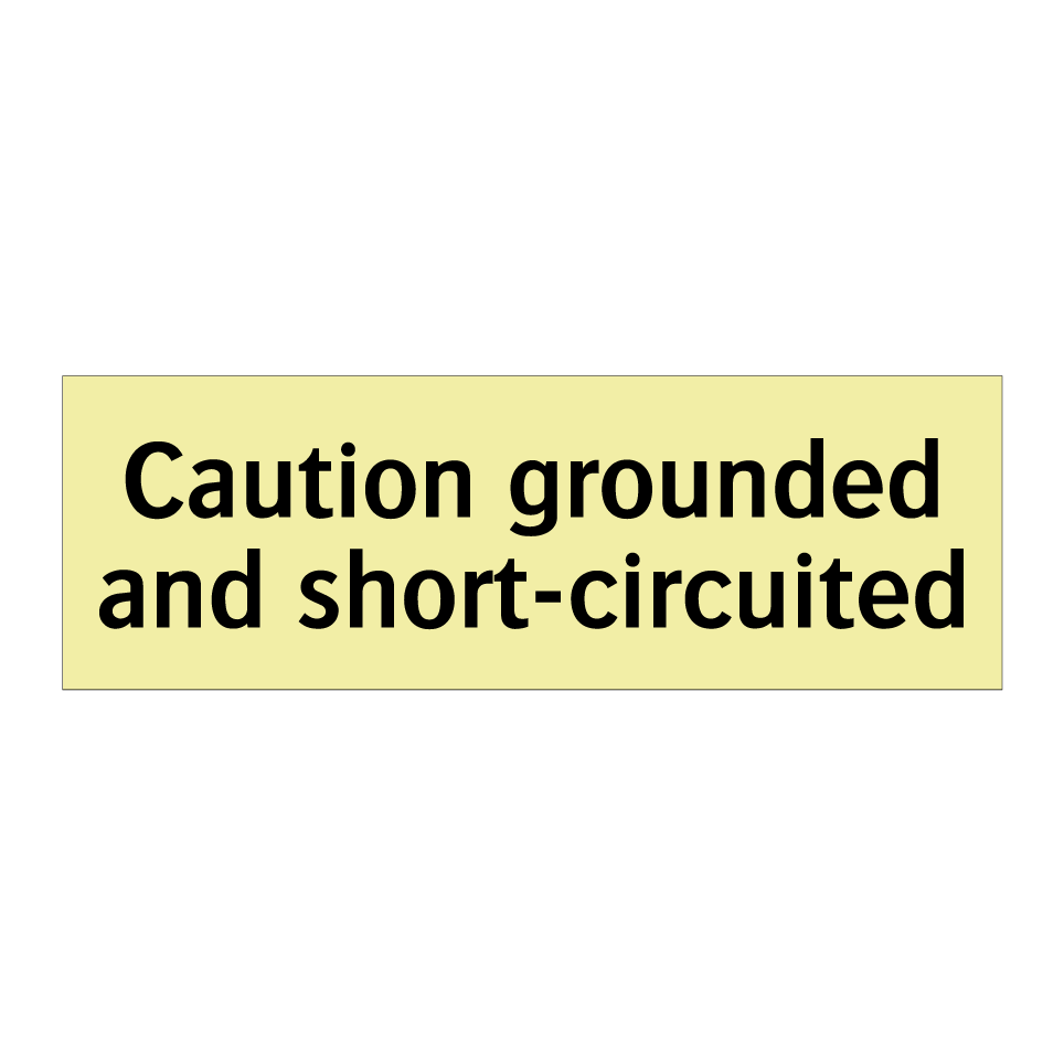 Caution grounded and short-circuited