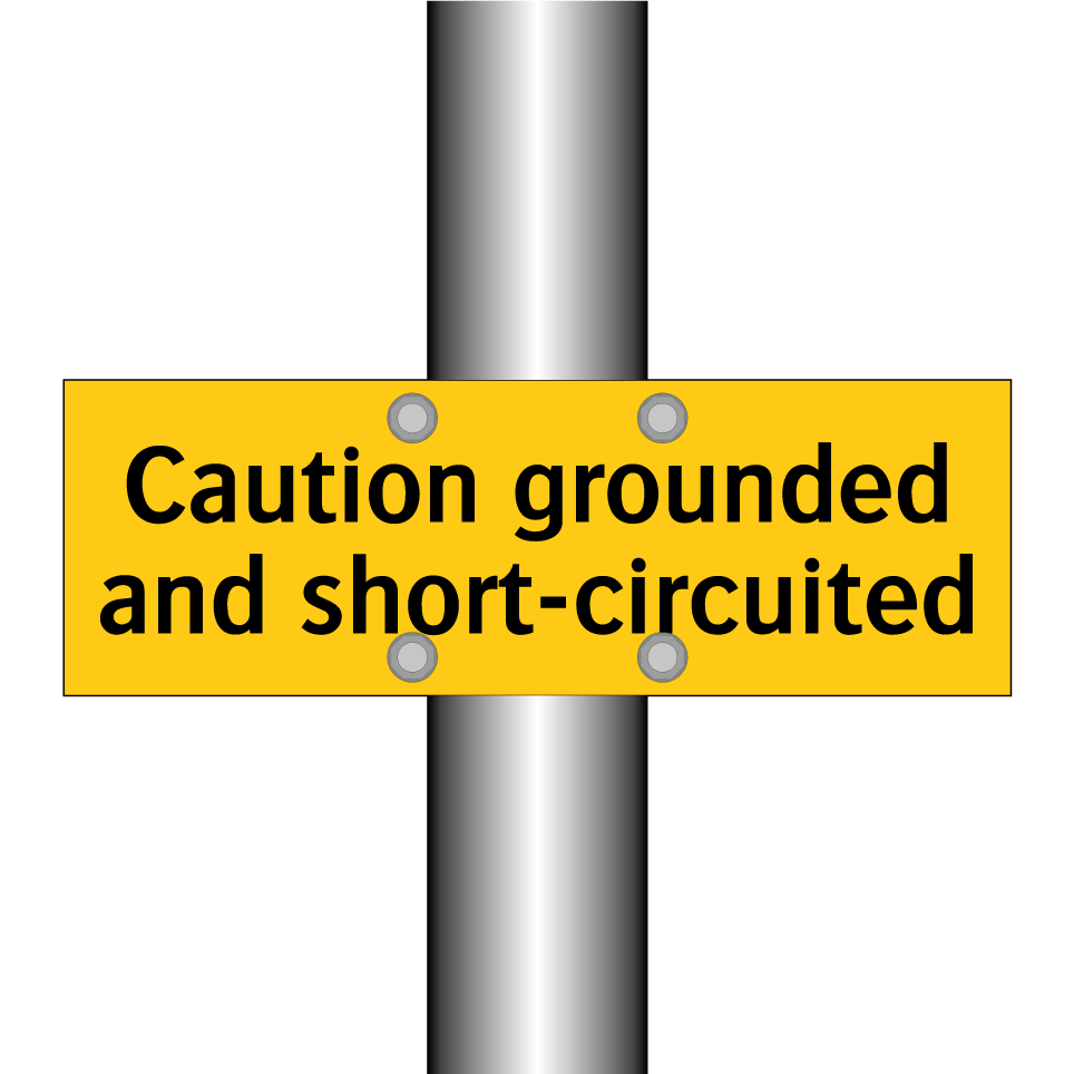Caution grounded and short-circuited