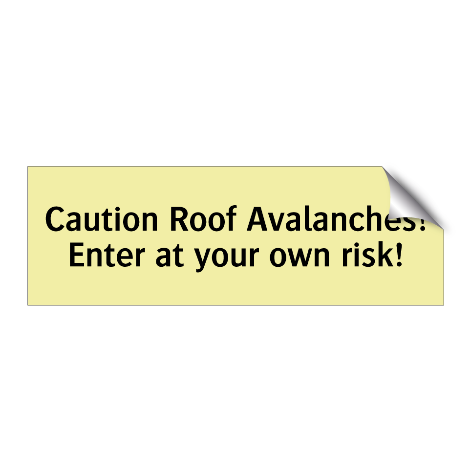 Caution Roof Avalanches! Enter at your own risk!
