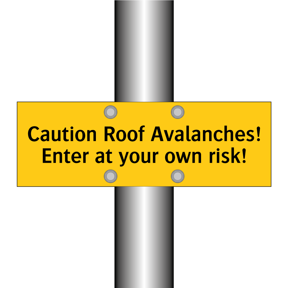 Caution Roof Avalanches! Enter at your own risk!