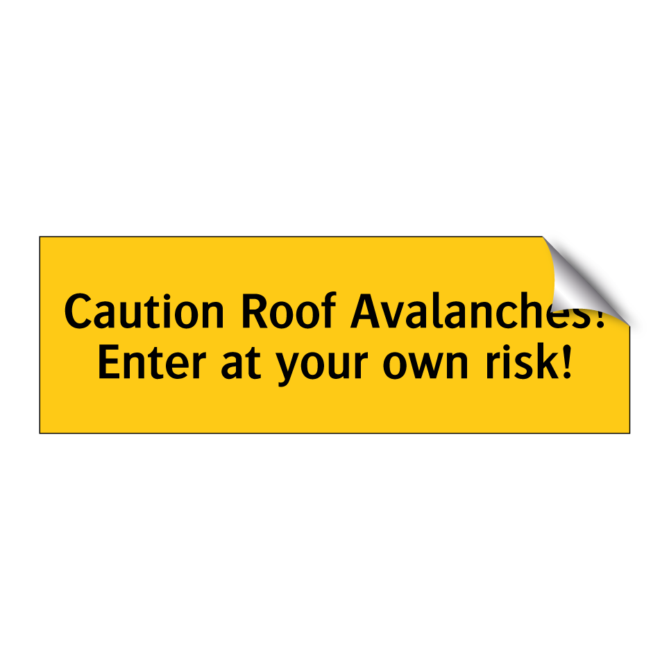 Caution Roof Avalanches! Enter at your own risk!