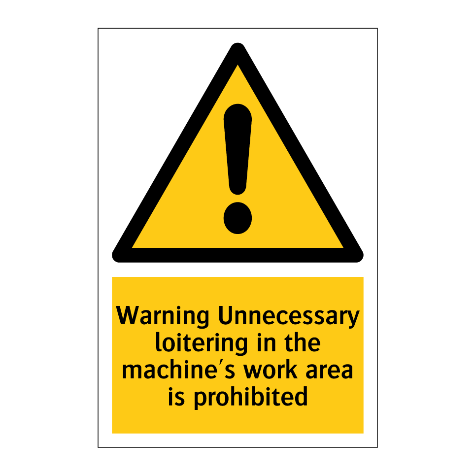 Warning Unnecessary loitering in the machine's work area is prohibited