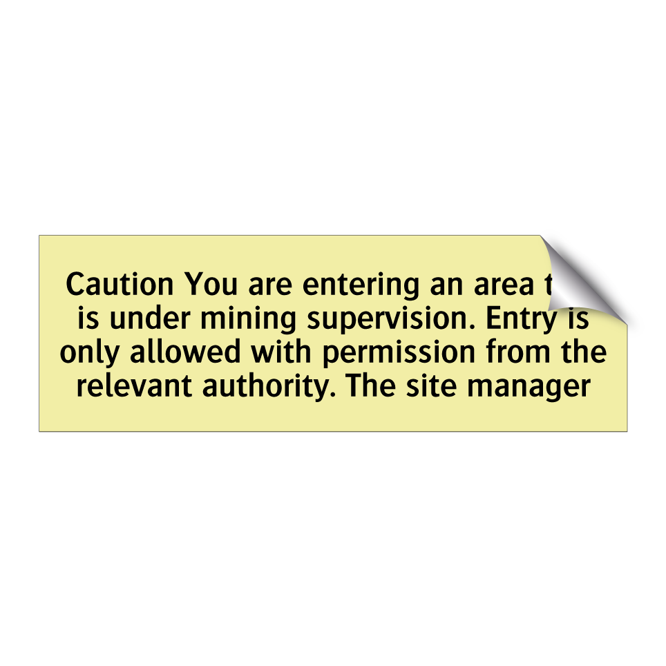 Caution You are entering an area that is under mining supervision. Entry is only allowed with permission from the relevant authority. The site manager