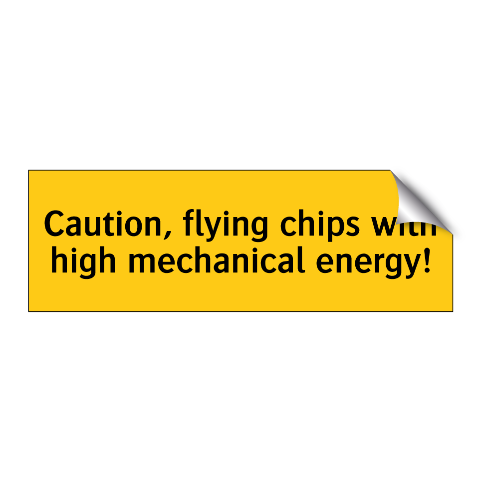 Caution, flying chips with high mechanical energy!