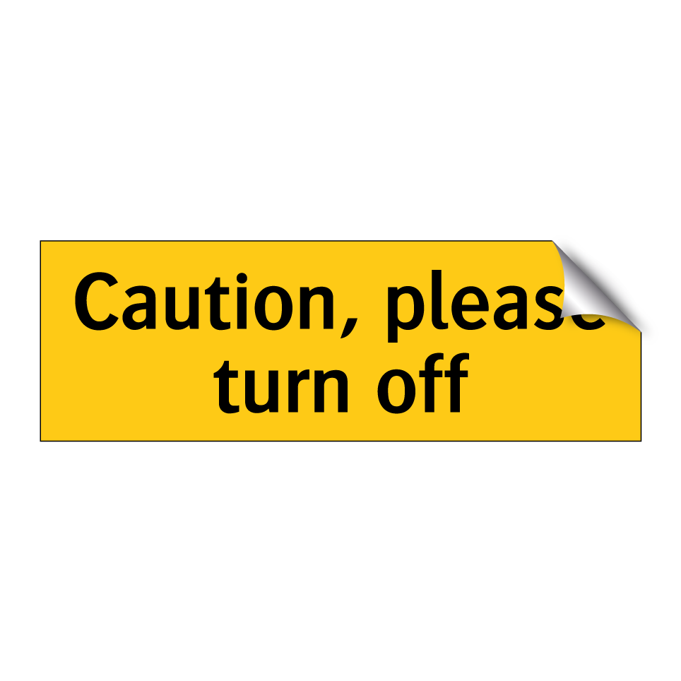 Caution, please turn off