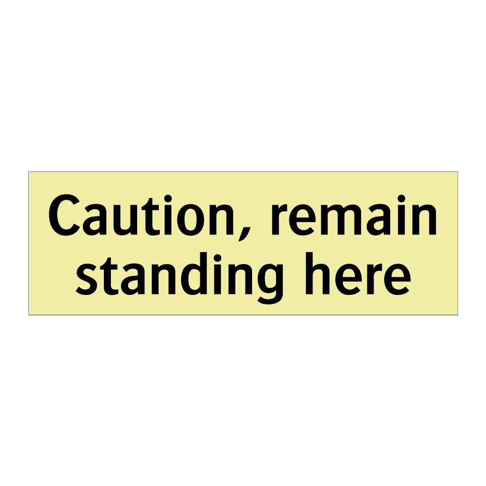 Caution, remain standing here