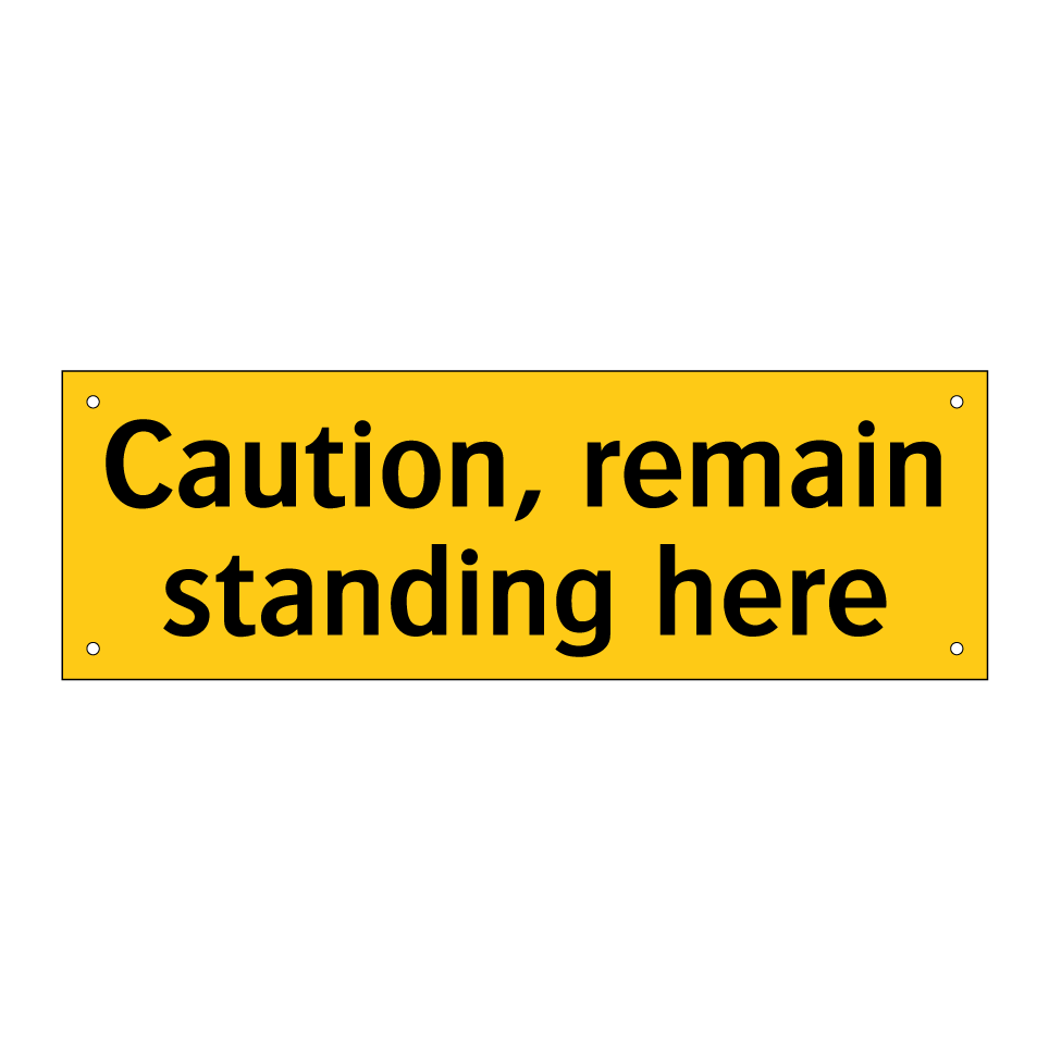 Caution, remain standing here