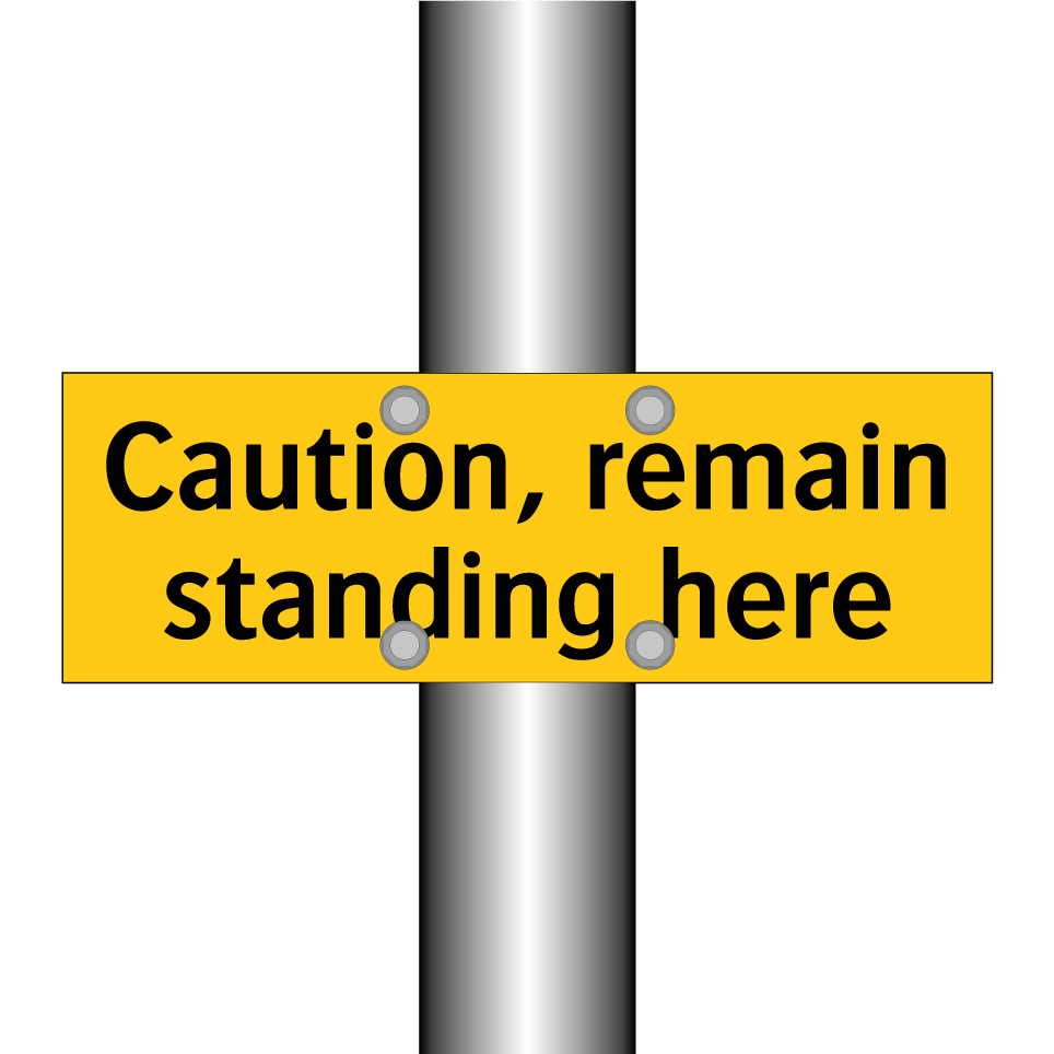 Caution, remain standing here