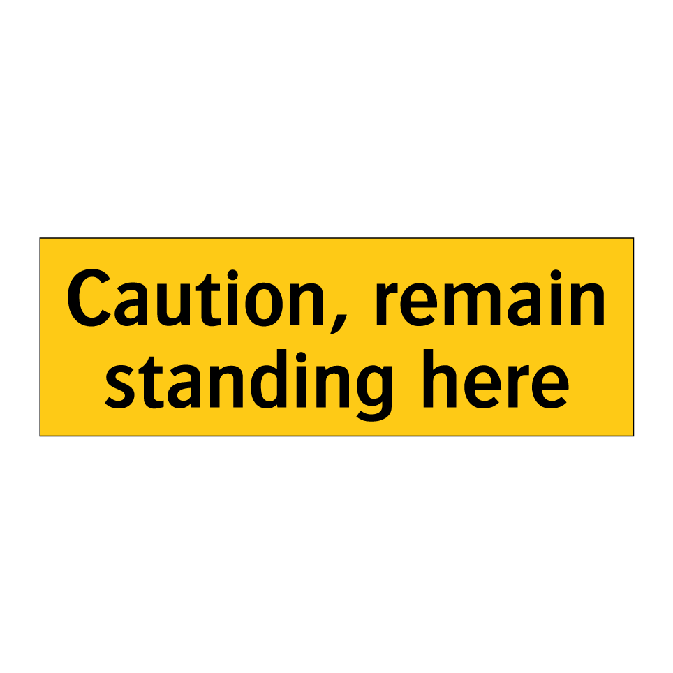 Caution, remain standing here