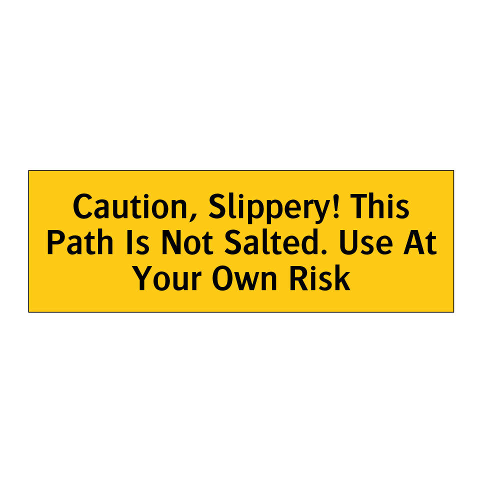 Caution, Slippery! This Path Is Not Salted. Use At Your Own Risk