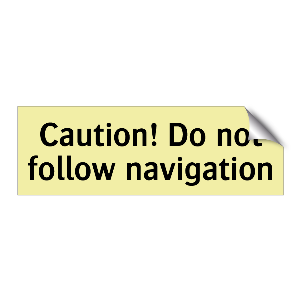 Caution! Do not follow navigation