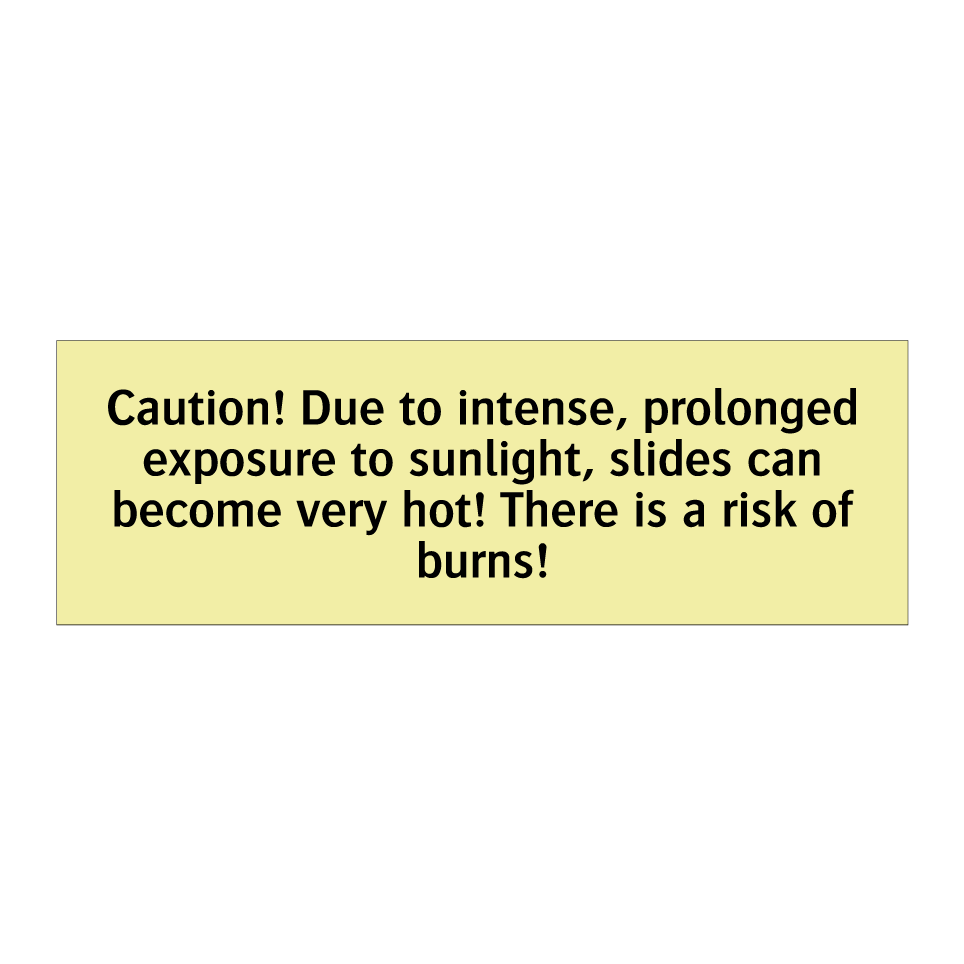 Caution! Due to intense, prolonged exposure to sunlight, slides can become very hot! There is a risk of burns!