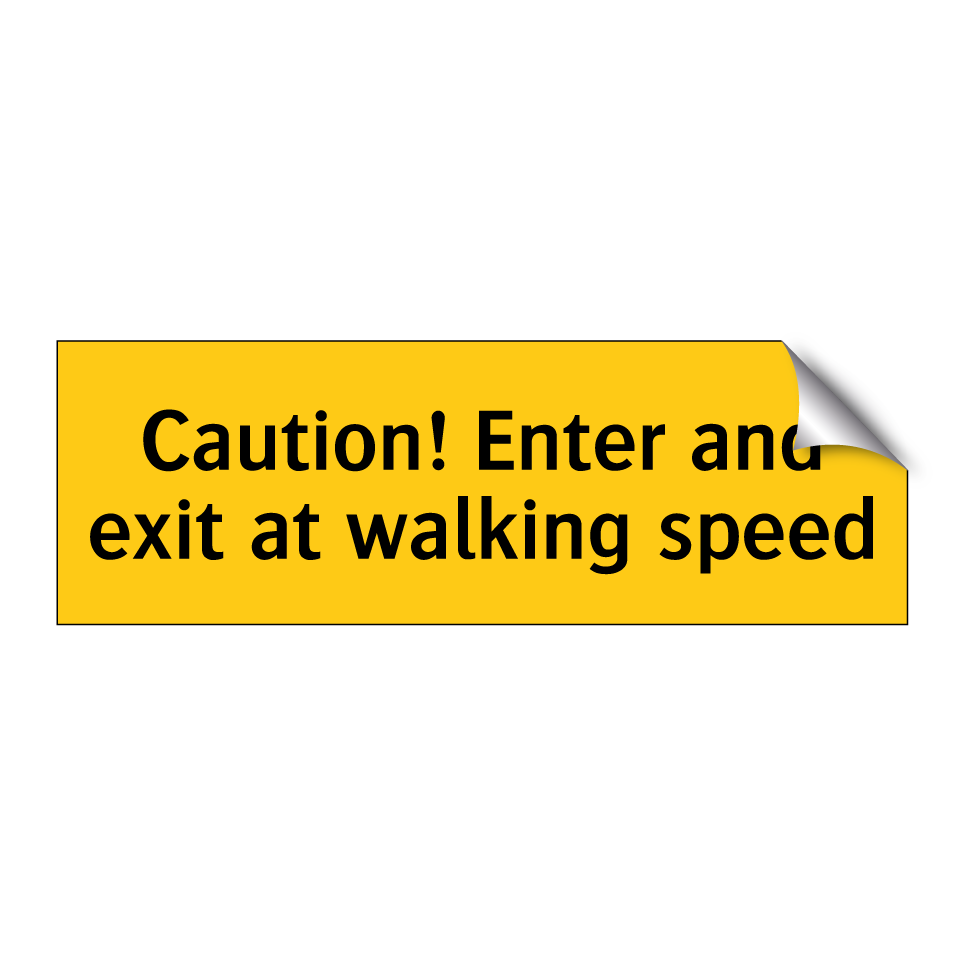 Caution! Enter and exit at walking speed