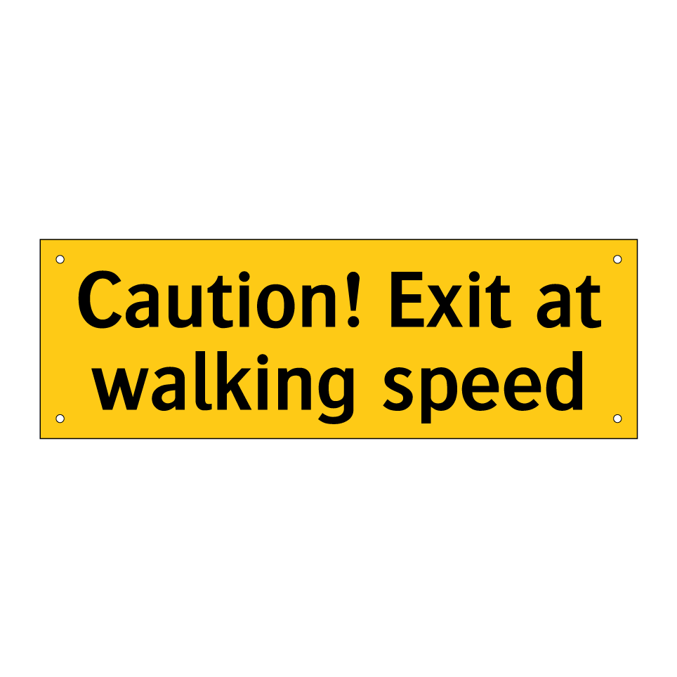 Caution! Exit at walking speed