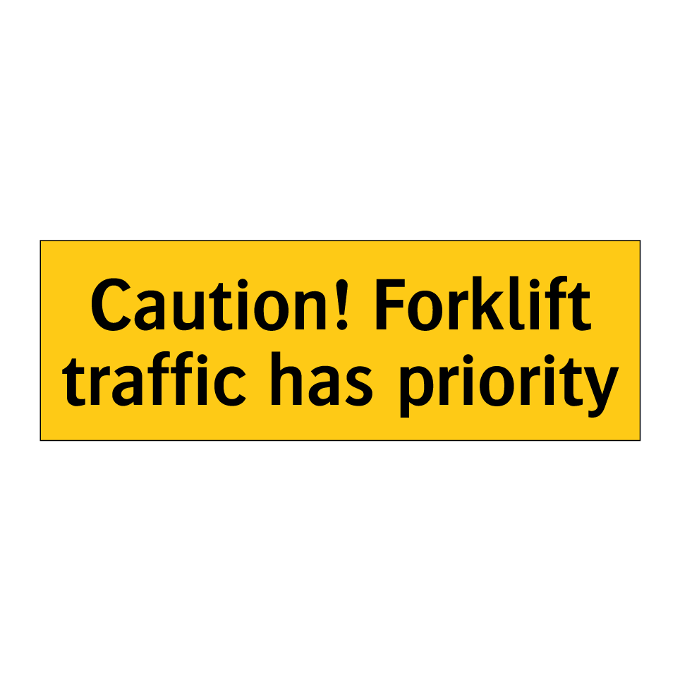 Caution! Forklift traffic has priority
