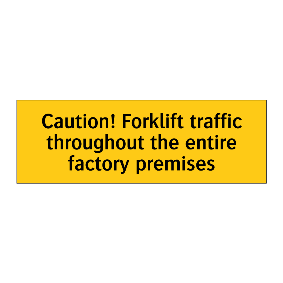 Caution! Forklift traffic throughout the entire factory premises