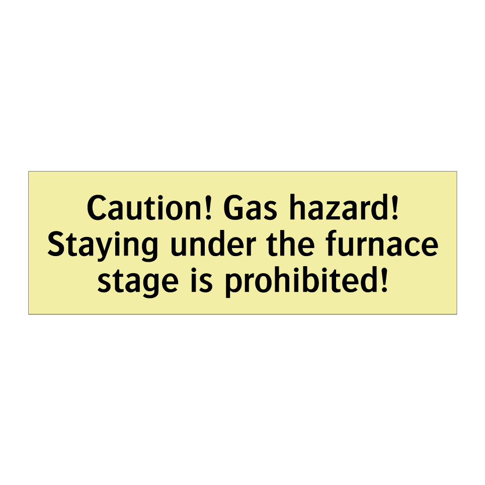 Caution! Gas hazard! Staying under the furnace stage is prohibited!