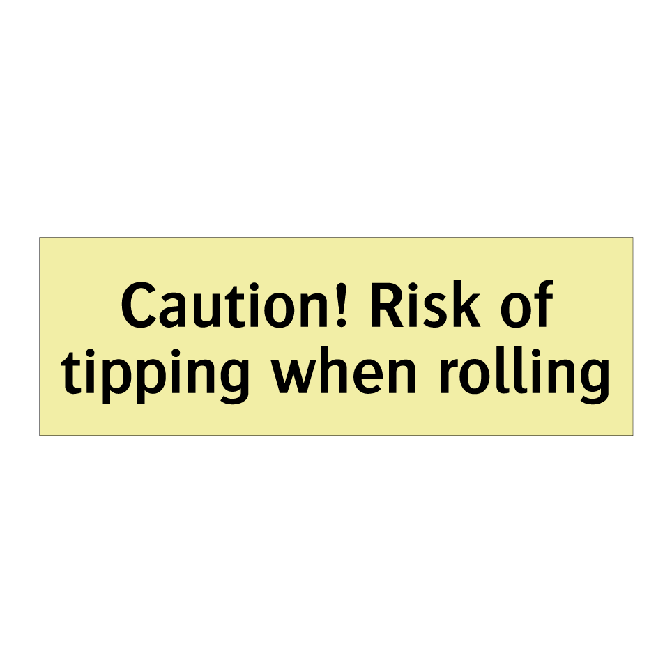 Caution! Risk of tipping when rolling