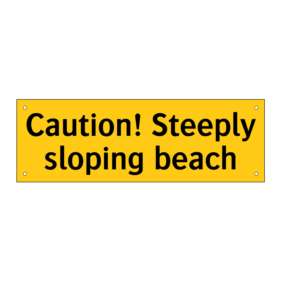 Caution! Steeply sloping beach