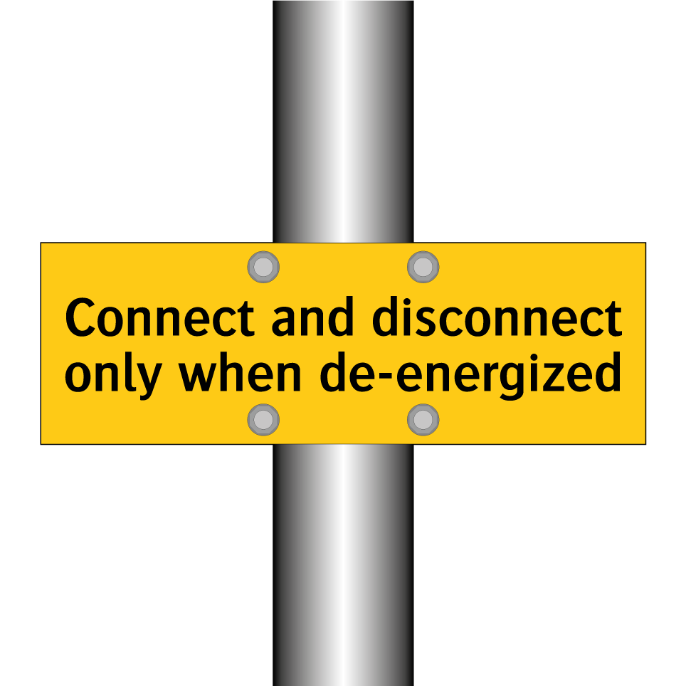Connect and disconnect only when de-energized
