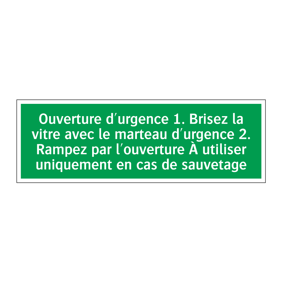 Ouverture d'urgence 1. Brisez la vitre avec le marteau d'urgence 2. Rampez par l'ouverture À utiliser uniquement en cas de sauvetage