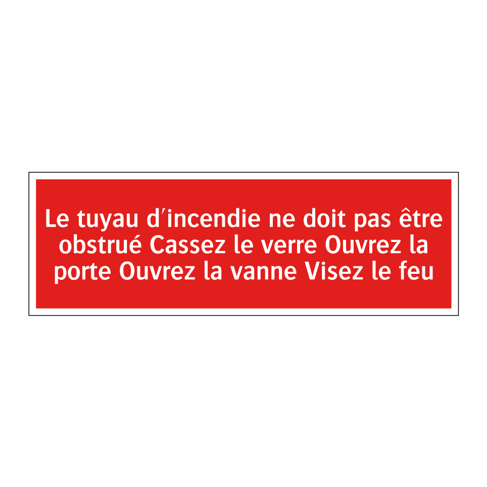 Le tuyau d'incendie ne doit pas être obstrué Cassez le verre Ouvrez la porte Ouvrez la vanne Visez le feu