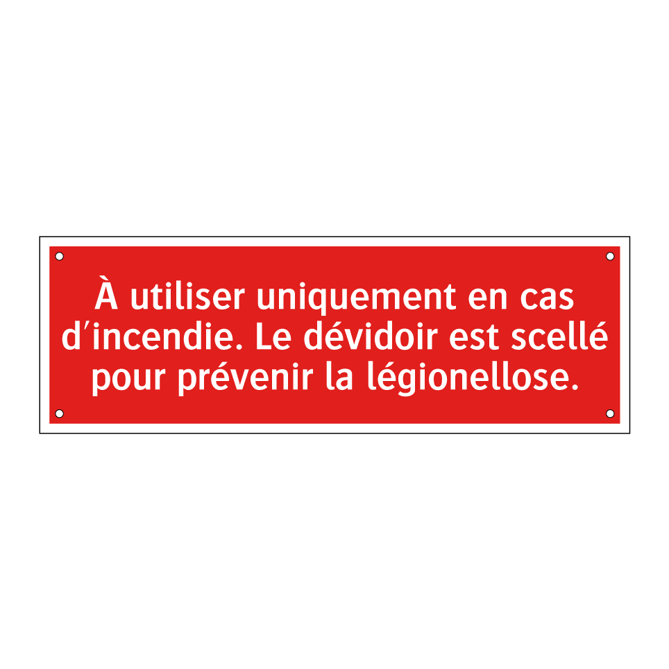 À utiliser uniquement en cas d'incendie. Le dévidoir est scellé pour prévenir la légionellose.