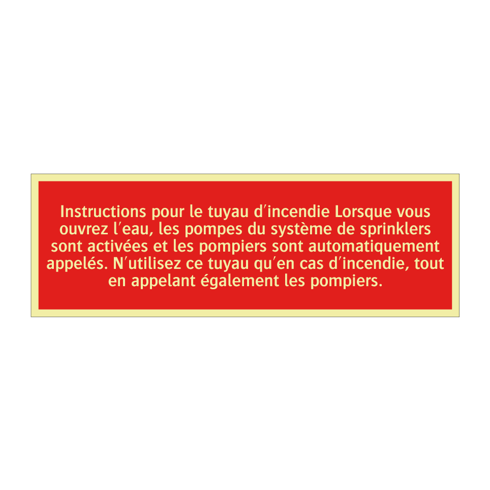 Instructions pour le tuyau d'incendie Lorsque vous ouvrez l'eau, les pompes du système de sprinklers sont activées et les pompiers sont automatiquement appelés. N'utilisez ce tuyau qu'en cas d'incendie, tout en appelant également les pompiers.