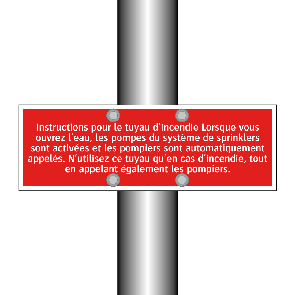 Instructions pour le tuyau d'incendie Lorsque vous ouvrez l'eau, les pompes du système de sprinklers sont activées et les pompiers sont automatiquement appelés. N'utilisez ce tuyau qu'en cas d'incendie, tout en appelant également les pompiers.