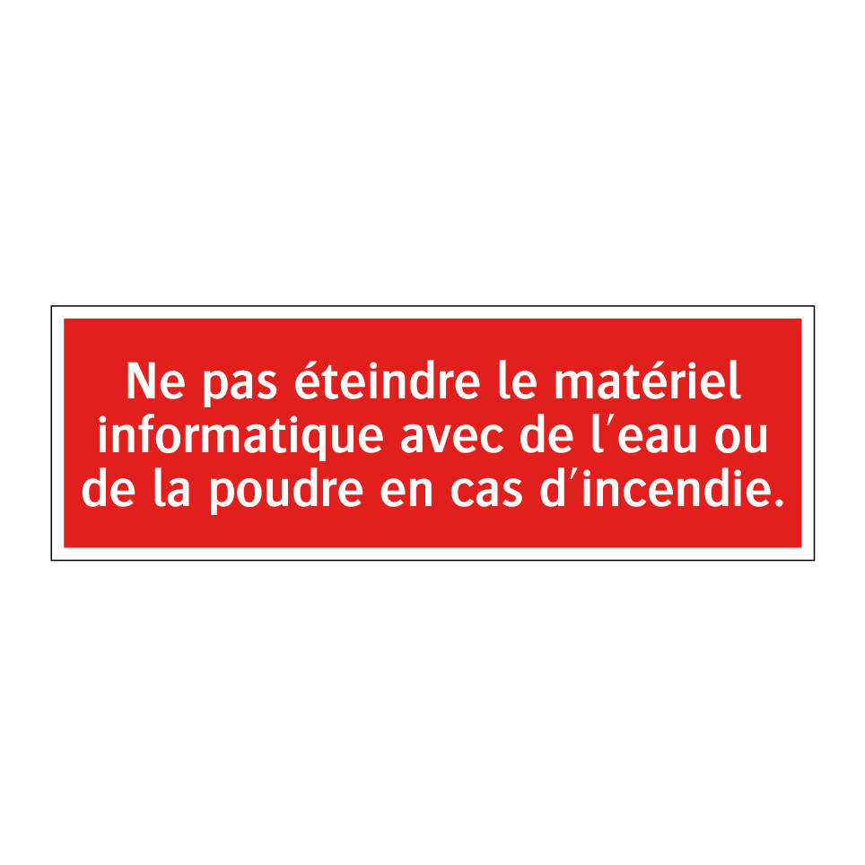 Ne pas éteindre le matériel informatique avec de l'eau ou de la poudre en cas d'incendie.