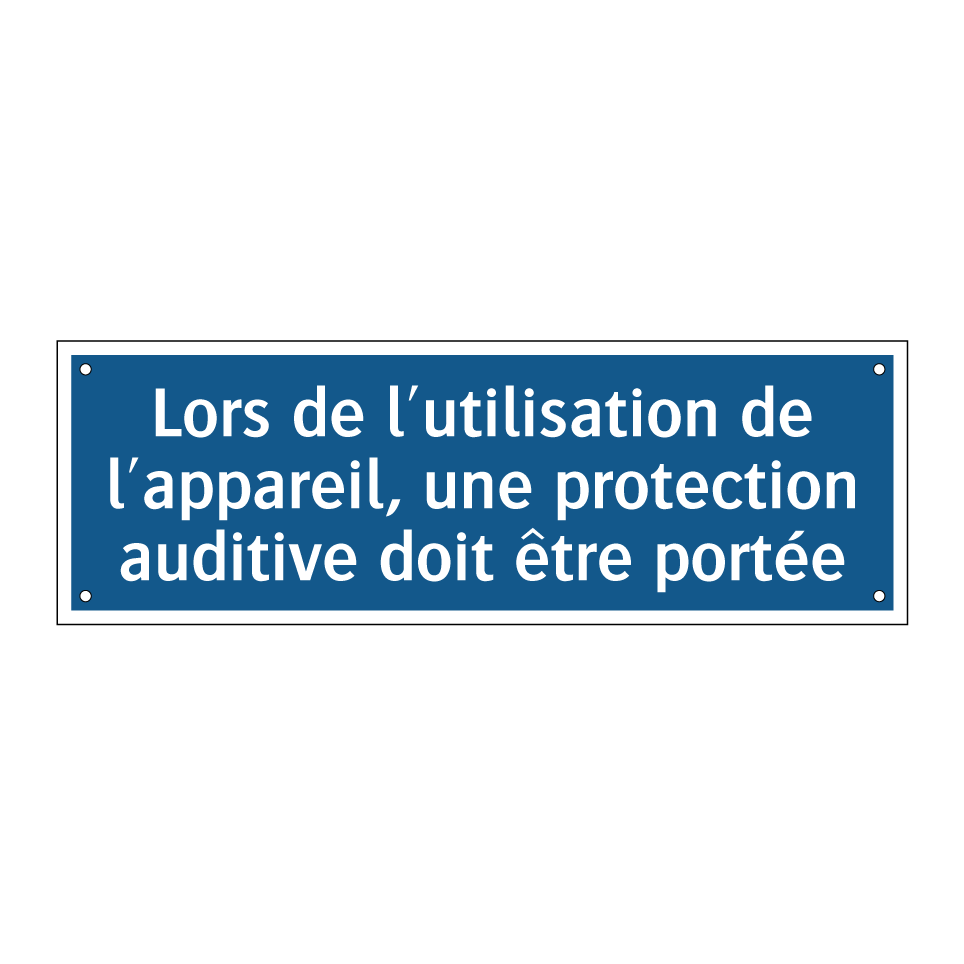 Lors de l'utilisation de l'appareil, une protection auditive doit être portée