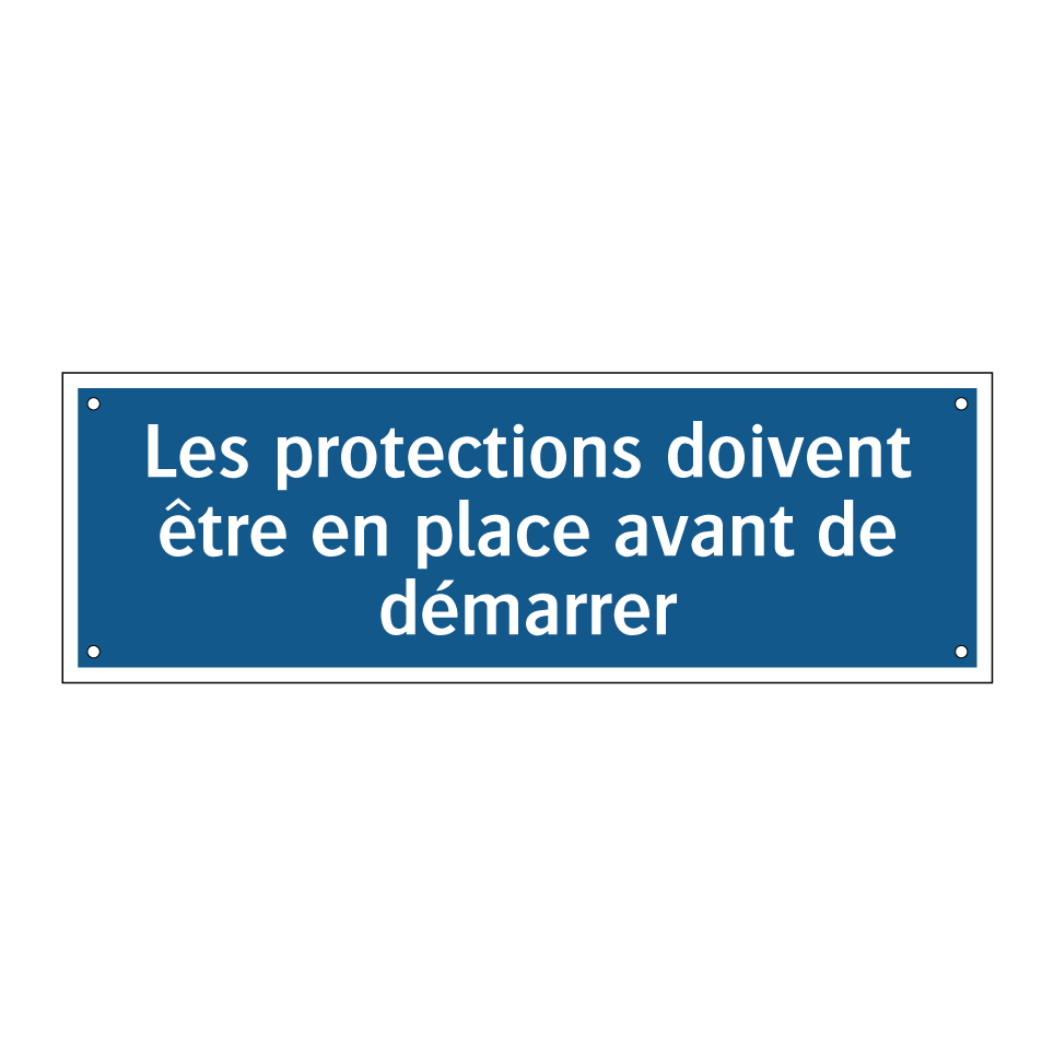 Les protections doivent être en place avant de démarrer