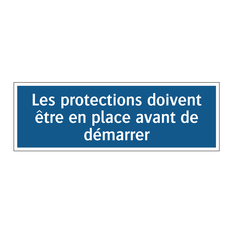 Les protections doivent être en place avant de démarrer