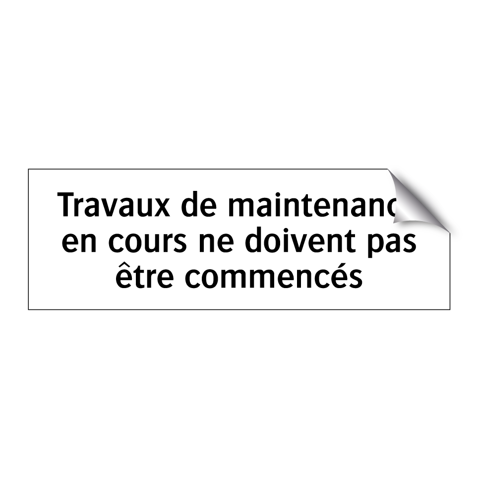 Travaux de maintenance en cours ne doivent pas être commencés