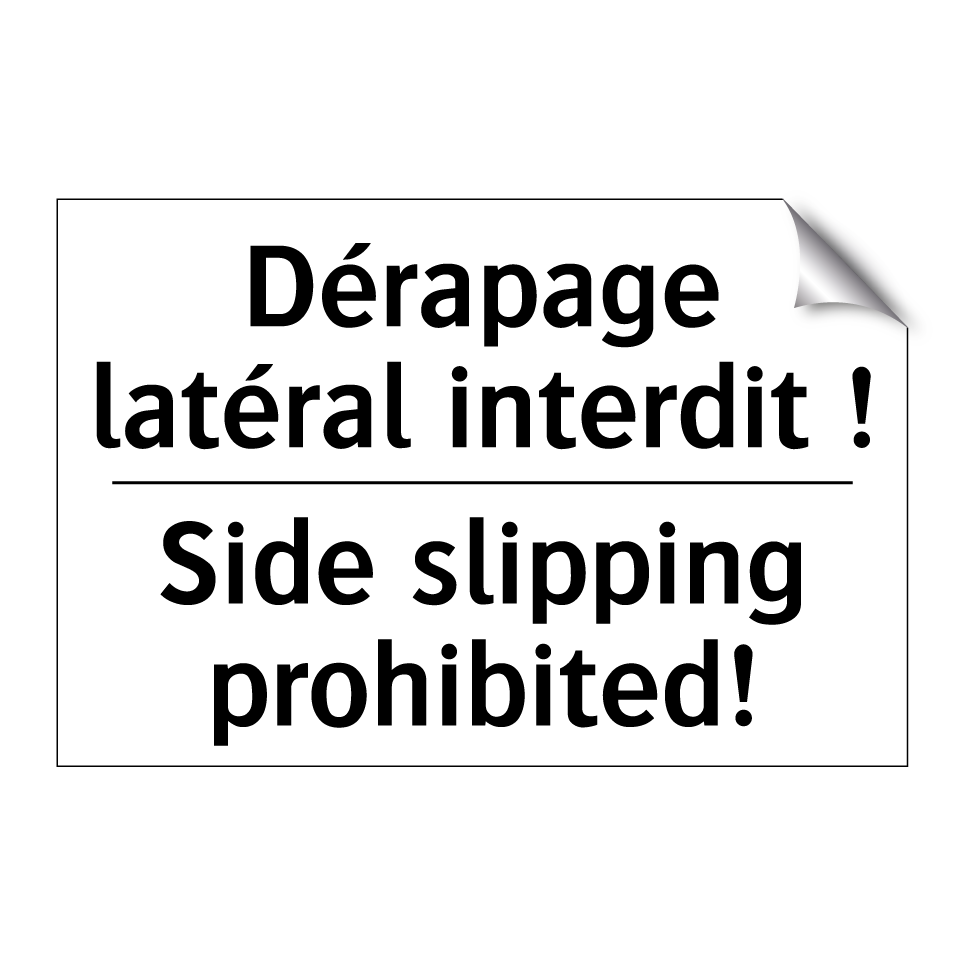 Dérapage latéral interdit ! - Side slipping prohibited!