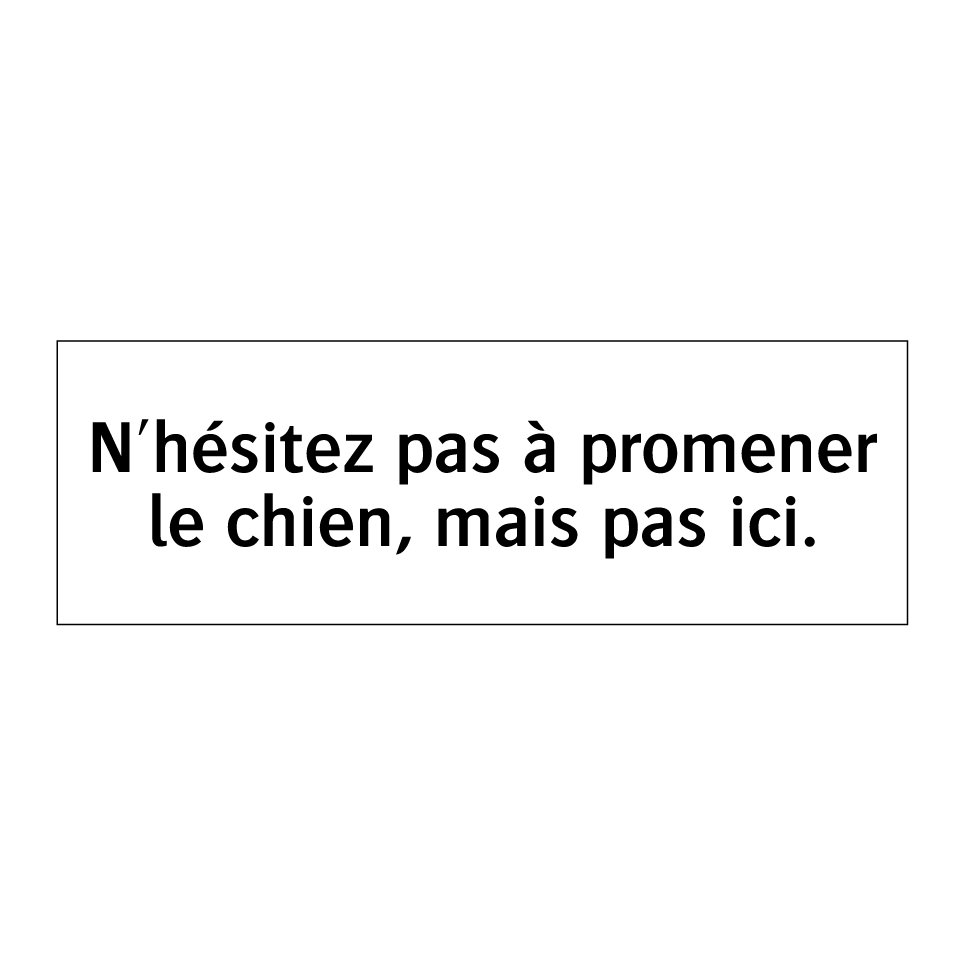 N'hésitez pas à promener le chien, mais pas ici.