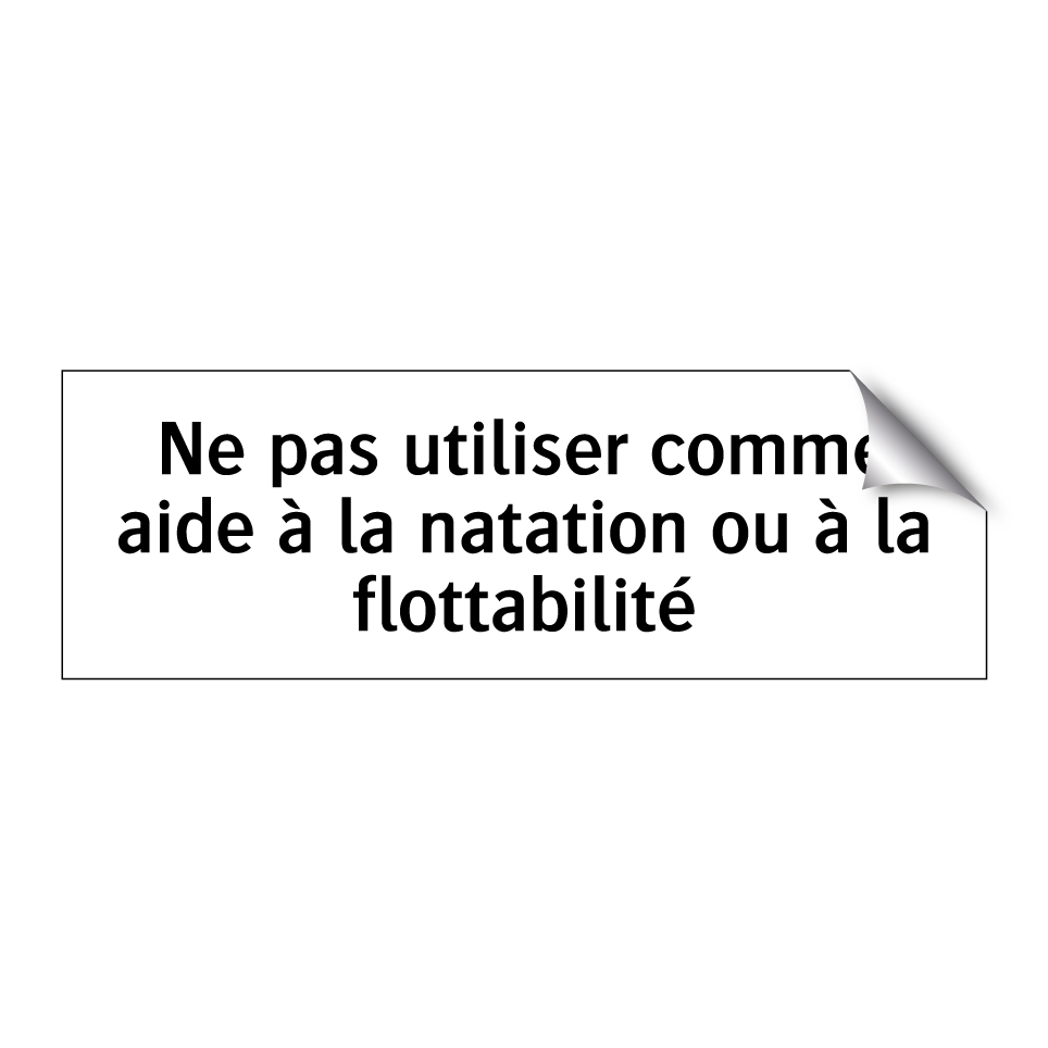 Ne pas utiliser comme aide à la natation ou à la flottabilité