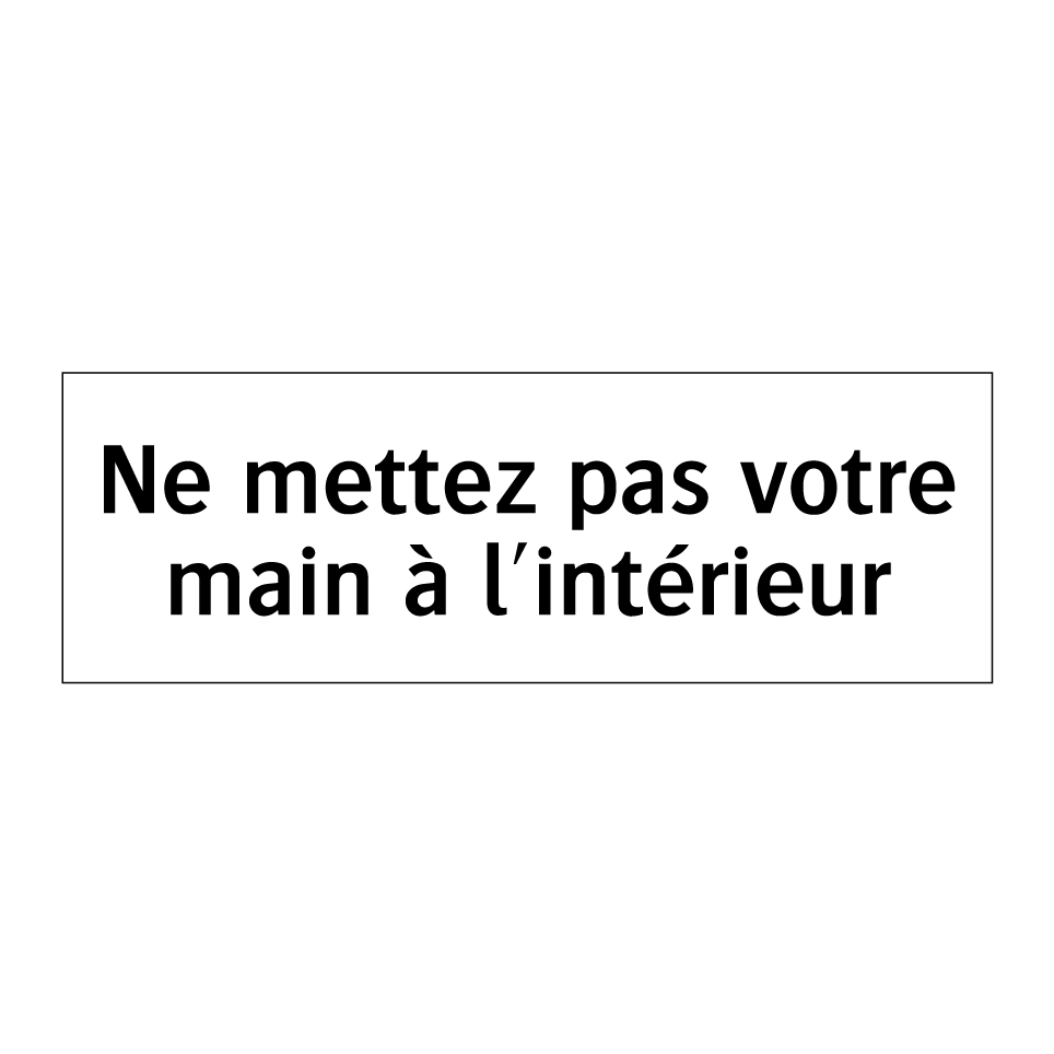 Ne mettez pas votre main à l'intérieur