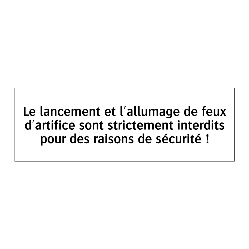 Le lancement et l'allumage de feux d'artifice sont strictement interdits pour des raisons de sécurité !