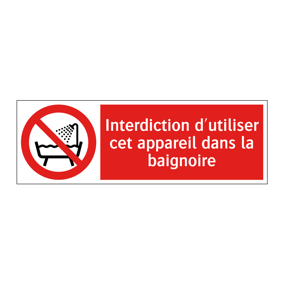 Interdiction d'utiliser cet appareil dans la baignoire