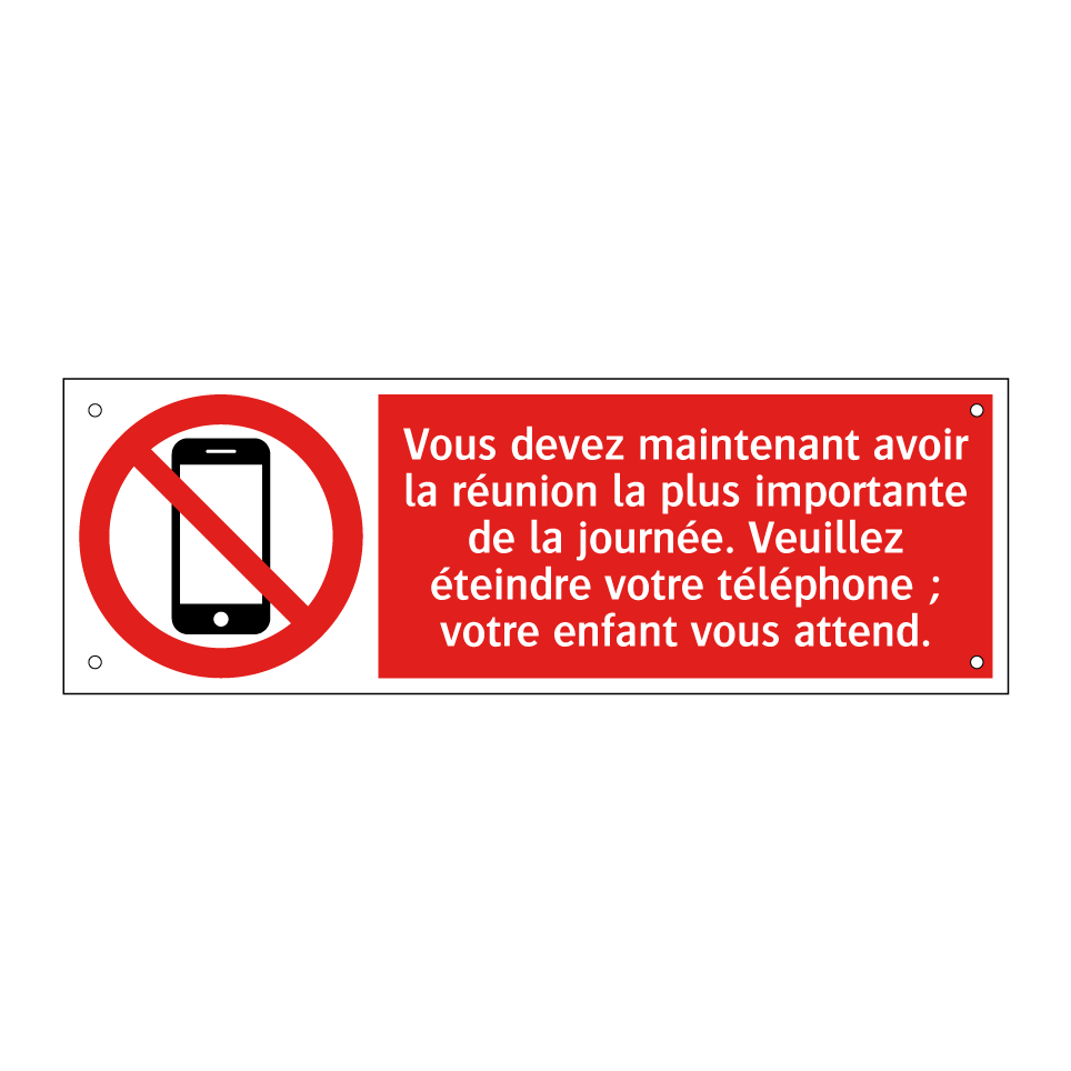 Vous devez maintenant avoir la réunion la plus importante de la journée. Veuillez éteindre votre téléphone ; votre enfant vous attend.